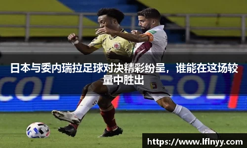 日本与委内瑞拉足球对决精彩纷呈，谁能在这场较量中胜出