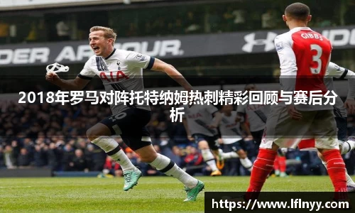 2018年罗马对阵托特纳姆热刺精彩回顾与赛后分析